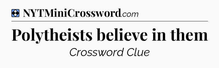 Solution: Polytheists believe in them - NYT Mini Crossword