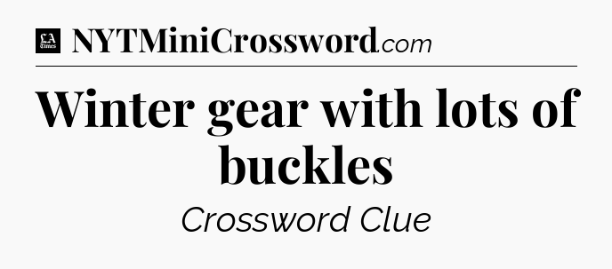 Winter gear with lots of buckles - LA Times Crossword
