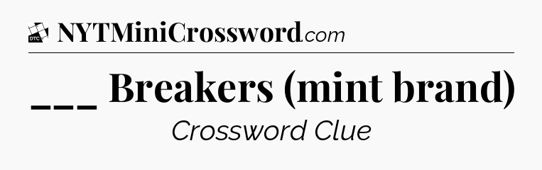 ___ Breakers (mint brand) - Daily Themed Classic Crossword