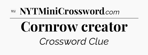 Cornrow creator - WSJ Crossword