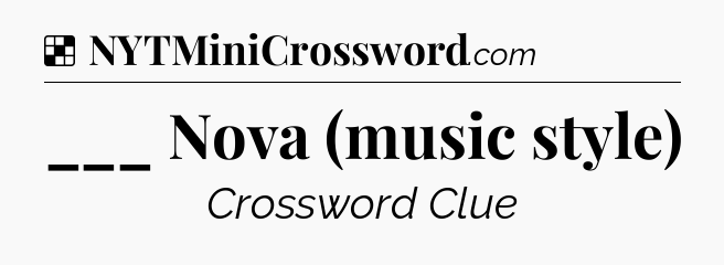 Solution: ___ Nova (music style) - NYT Crossword