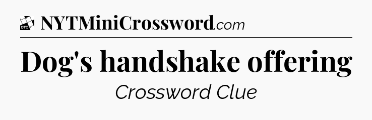 Dog's handshake offering - Daily Themed Mini Crossword