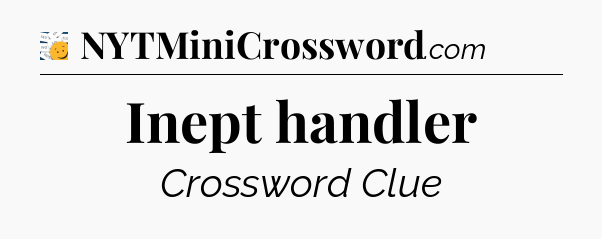 Inept handler - 7 Little Words