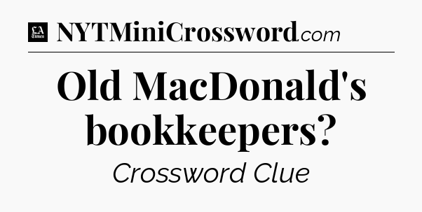 Old MacDonald's bookkeepers - LA Times Crossword