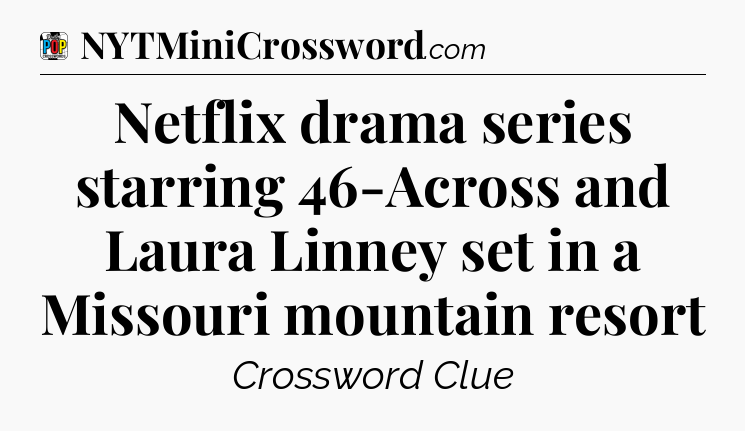 Netflix drama series starring 46-Across and Laura Linney set in a Missouri mountain resort Crossword Clue