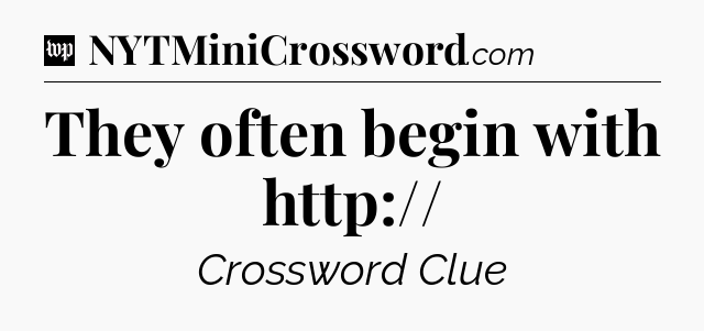 They often begin with http:// Crossword Clue