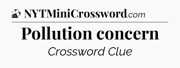 Pollution concern - Daily Themed Classic Crossword