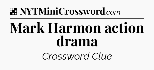 Solution: Mark Harmon action drama - NYT Crossword