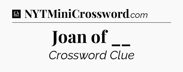 Joan of __ - LA Times Crossword