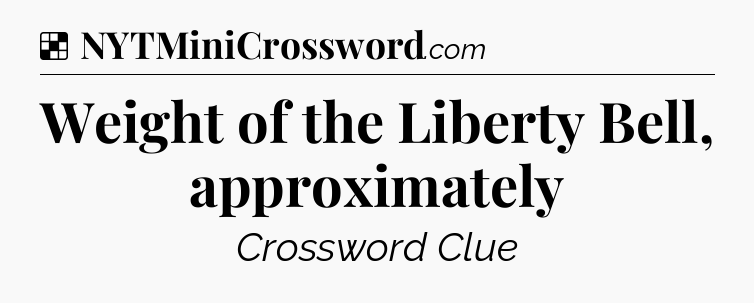 Solution: Weight of the Liberty Bell, approximately - NYT Crossword