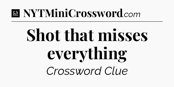 Shot that misses everything - LA Times Crossword
