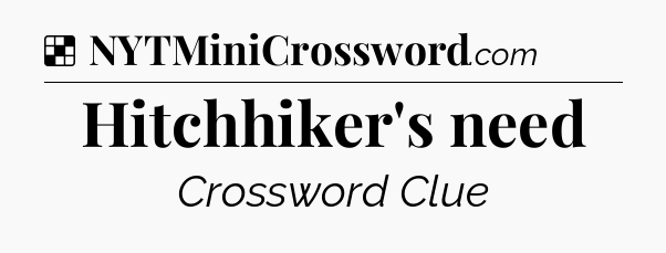 Solution: Hitchhiker's need - NYT Crossword
