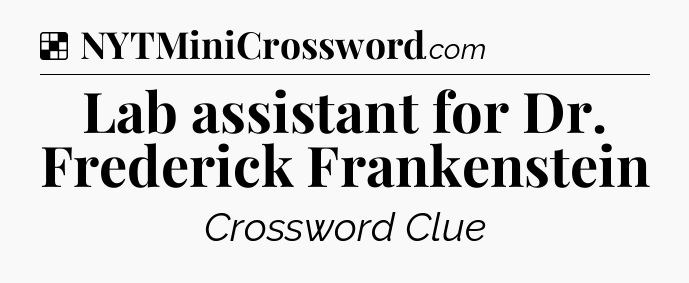 Solution: Lab assistant for Dr. Frederick Frankenstein - NYT Crossword