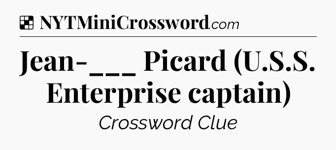 Solution: Jean-___ Picard (U.S.S. Enterprise captain) - NYT Crossword