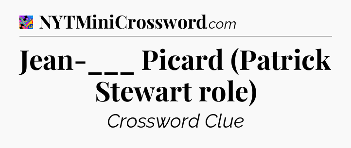 Jean-___ Picard (Patrick Stewart role) Crossword Clue