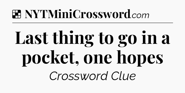 Solution: Last thing to go in a pocket, one hopes - NYT Crossword