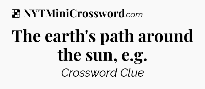 Solution: The earth's path around the sun, e.g - NYT Crossword
