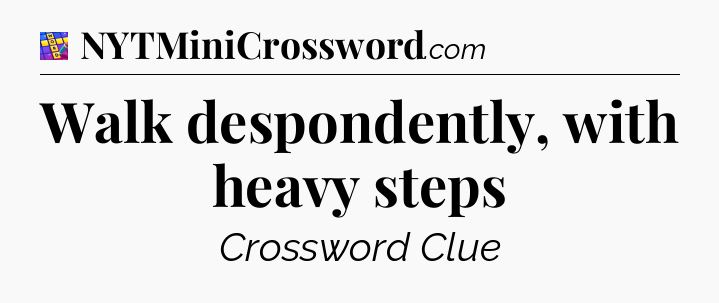 Walk despondently, with heavy steps Codycross