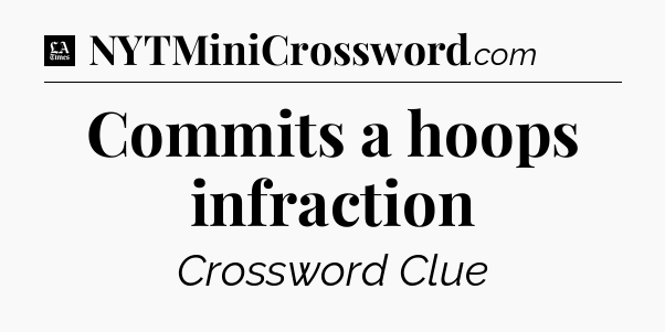 Commits a hoops infraction - LA Times Crossword