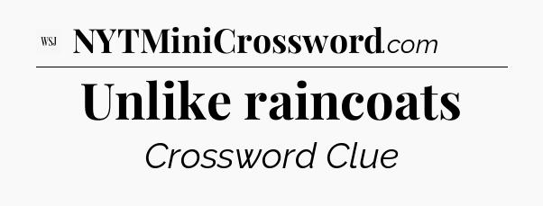 Unlike raincoats - WSJ Crossword