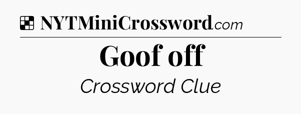 Solution: Goof off - NYT Crossword
