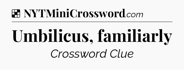 Solution: Umbilicus, familiarly - NYT Crossword