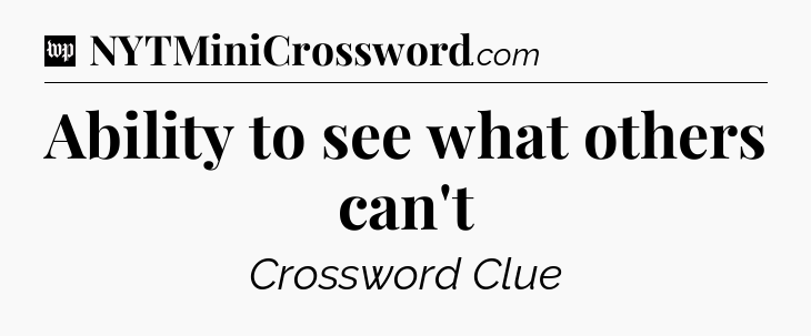 Ability to see what others can't Crossword Clue