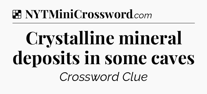Solution: Crystalline mineral deposits in some caves - NYT Crossword