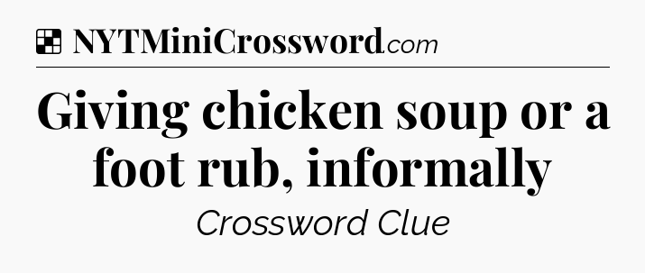 Solution: Giving chicken soup or a foot rub, informally - NYT Crossword