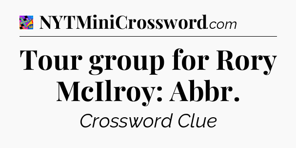 Tour group for Rory McIlroy: Abbr Crossword Clue