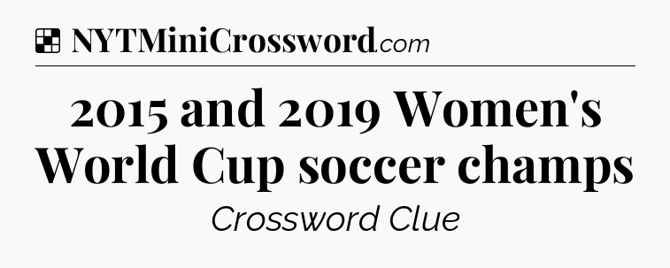 Solution: 2015 and 2019 Women's World Cup soccer champs - NYT Crossword