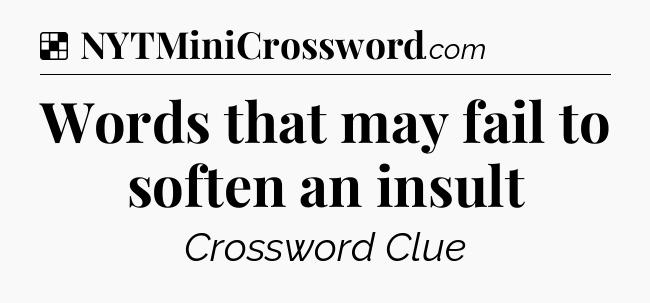 Solution: Words that may fail to soften an insult - NYT Crossword