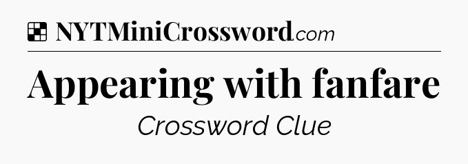 Solution: Appearing with fanfare - NYT Crossword