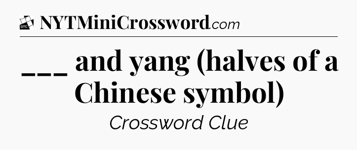 ___ and yang (halves of a Chinese symbol) - Daily Themed Classic Crossword