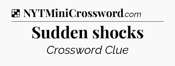 Solution: Sudden shocks - NYT Crossword