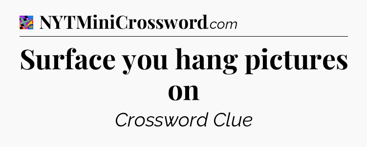 Surface you hang pictures on Crossword Clue