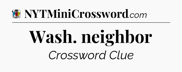 Wash. neighbor Crossword Clue