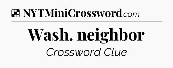 Solution: Wash. neighbor - NYT Crossword