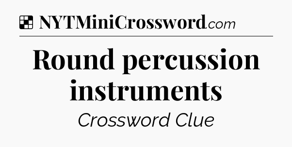 Solution: Round percussion instruments - NYT Crossword