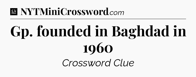 Gp. founded in Baghdad in 1960 - LA Times Crossword