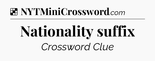 Solution: Nationality suffix - NYT Crossword