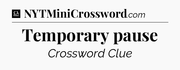 Temporary pause - LA Times Crossword