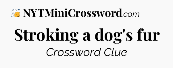 Stroking a dog's fur - 7 Little Words