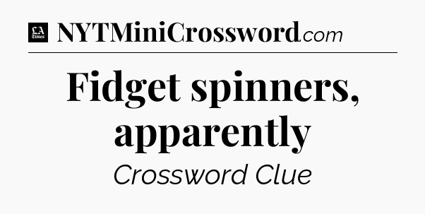 Fidget spinners, apparently - LA Times Crossword