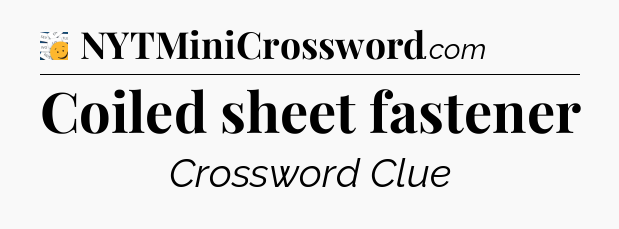 Coiled sheet fastener - 7 Little Words