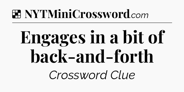 Solution: Engages in a bit of back-and-forth - NYT Crossword