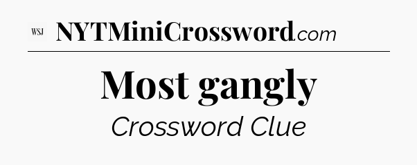 Most gangly - WSJ Crossword