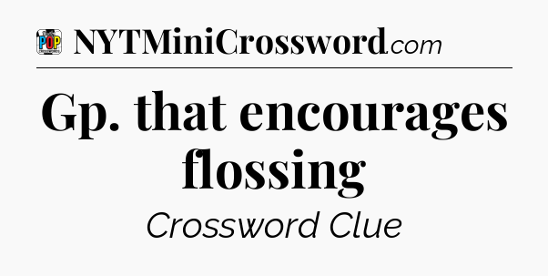 Gp. that encourages flossing Crossword Clue
