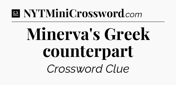 Minerva's Greek counterpart - LA Times Crossword