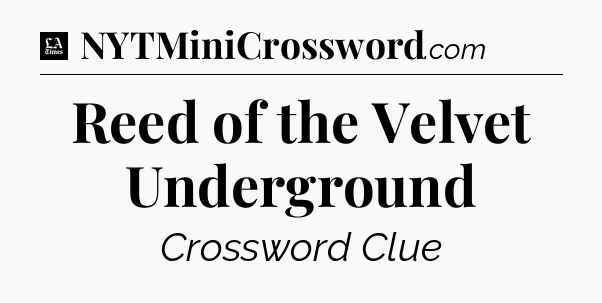 Reed of the Velvet Underground - LA Times Crossword